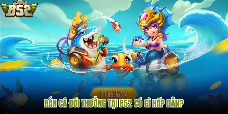 ban-ca-doi-thuong-tai-b52-co-gi-hap-dan