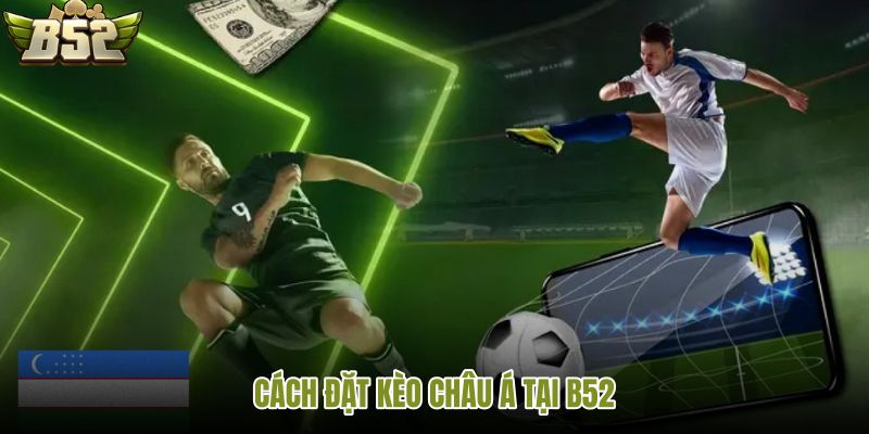 cach-dat-keo-chau-a-tai-b52