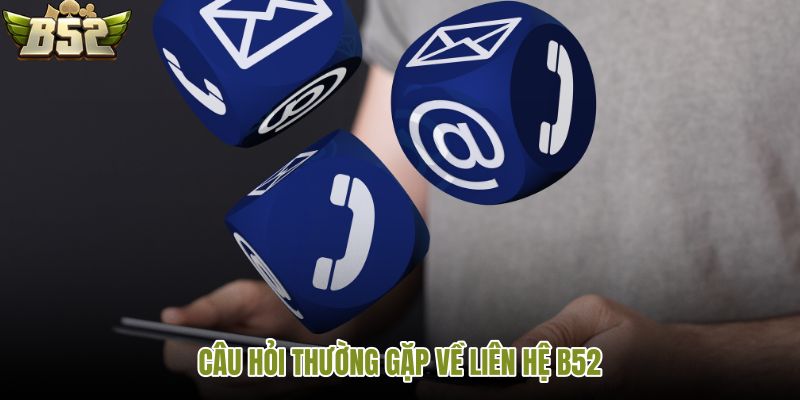 cau-hoi-thuong-gap-ve-lien-he-b52