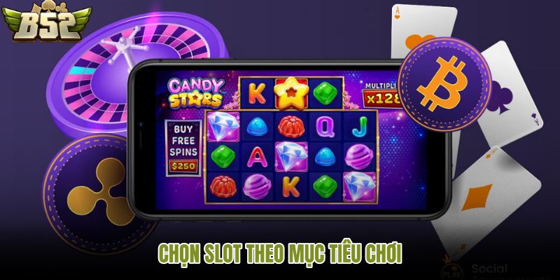 chon-slot-theo-muc-tieu-choi