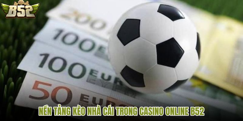 nen-tang-keo-nha-cai-trong-casino-online-b52