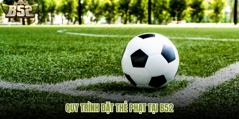 quy-trinh-dat-the-phat-tai-b52