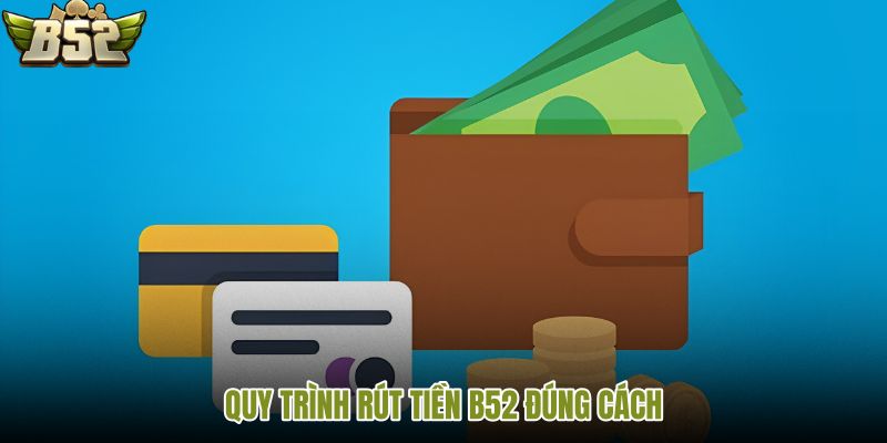 quy-trinh-rut-tien-b52-dung-cach