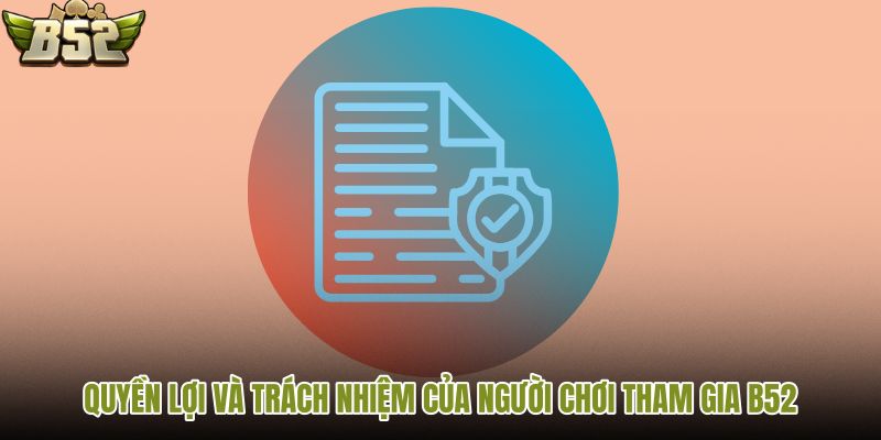quyen-loi-va-trach-nhiem-cua-nguoi-choi-tham-gia-b52