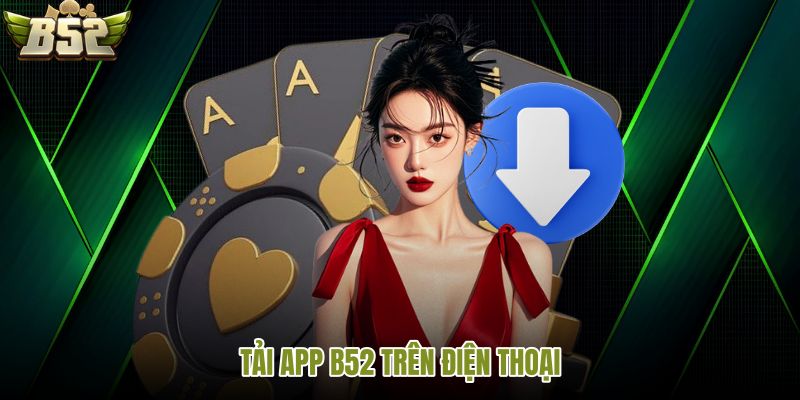 App B52 chuẩn nguồn cho Android và iOS