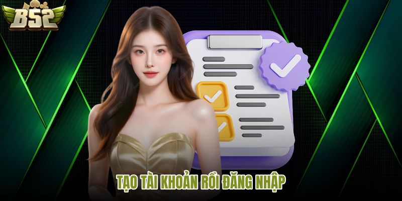 Tài khoản B52 với đăng ký xác thực đăng nhập rõ ràng