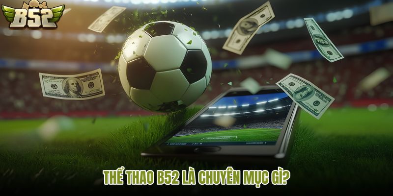 Thể thao B52 và khu vực đặt kèo rõ ràng