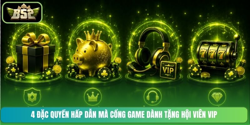 4 đặc quyền hấp dẫn mà cổng game dành tặng hội viên VIP