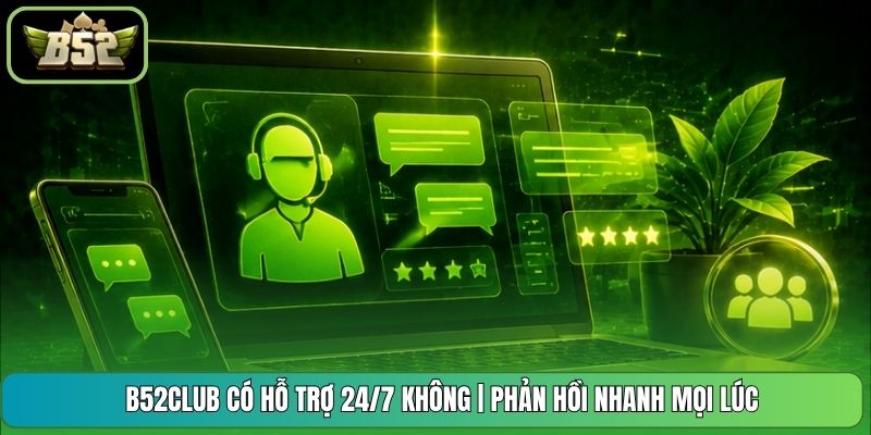 B52CLUB Có Hỗ Trợ 24/7 Không | Phản Hồi Nhanh Mọi Lúc