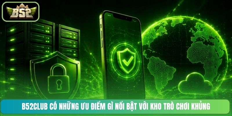 B52CLUB có những ưu điểm gì nổi bật với kho trò chơi khủng