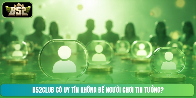 B52CLUB có uy tín không để người chơi tin tưởng?