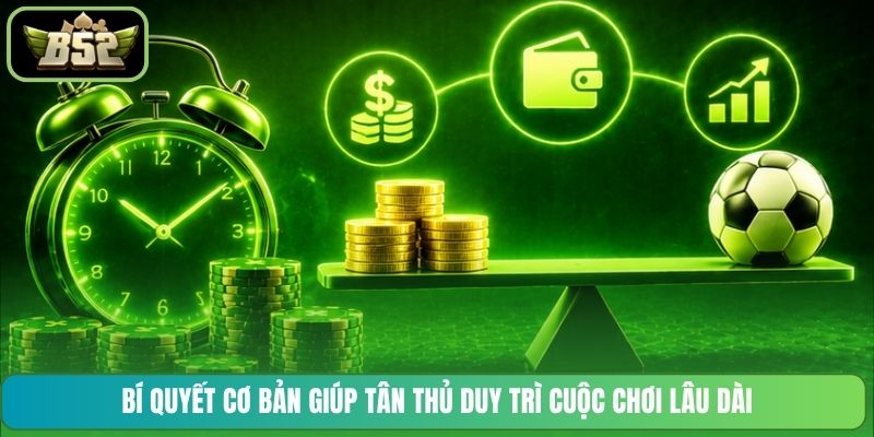 Bí quyết cơ bản giúp tân thủ duy trì cuộc chơi lâu dài