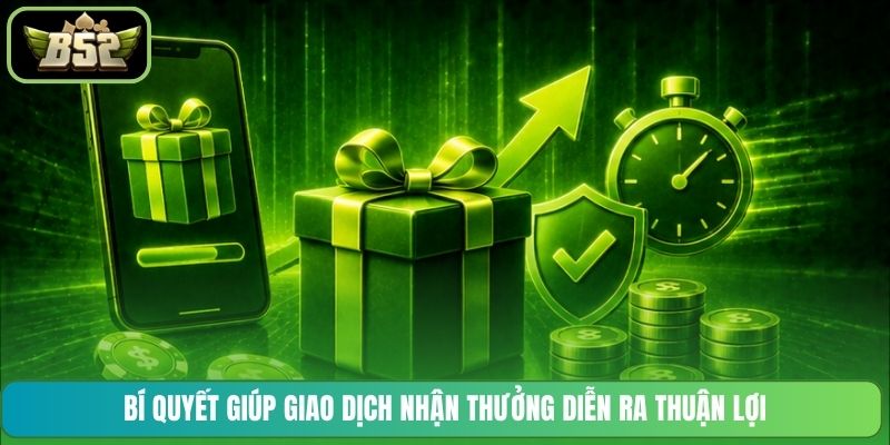 Bí quyết giúp giao dịch nhận thưởng diễn ra thuận lợi