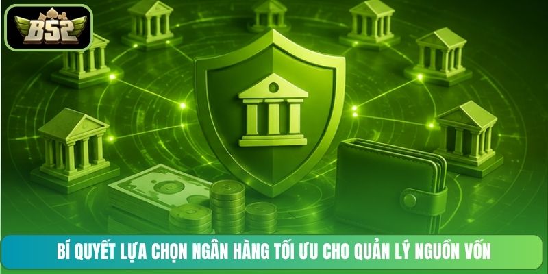 Bí quyết lựa chọn ngân hàng tối ưu cho quản lý nguồn vốn