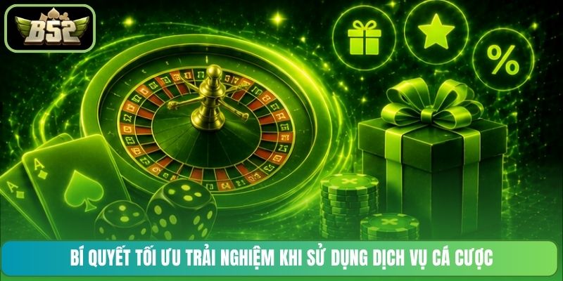 Bí quyết tối ưu trải nghiệm khi sử dụng dịch vụ cá cược