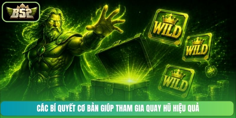 Các bí quyết cơ bản giúp tham gia quay hũ hiệu quả