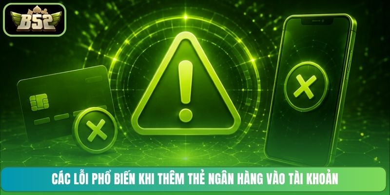 Các lỗi phổ biến khi thêm thẻ ngân hàng vào tài khoản