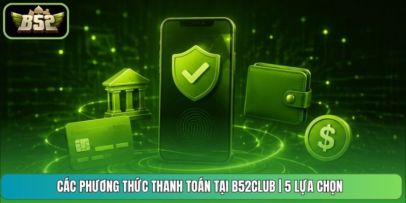 Các Phương Thức Thanh Toán Tại B52CLUB | 5 Lựa Chọn
