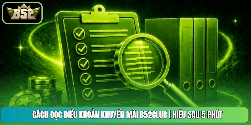 Cách Đọc Điều Khoản Khuyến Mãi B52CLUB | Hiểu Sau 5 Phút