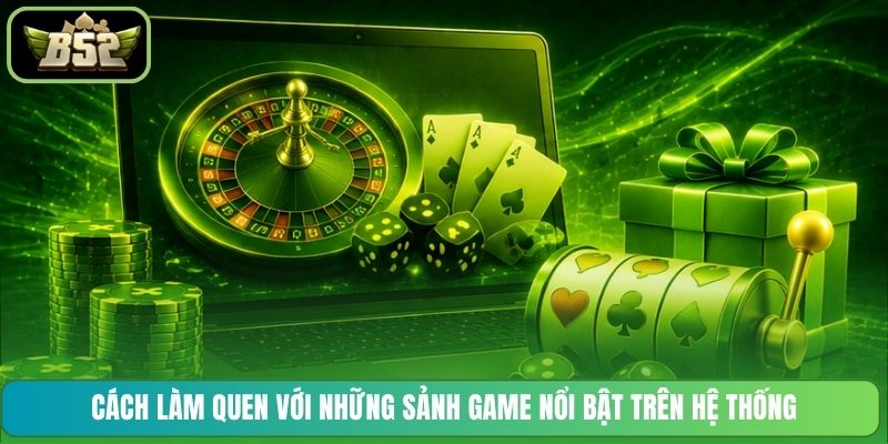 Cách làm quen với những sảnh game nổi bật trên hệ thống