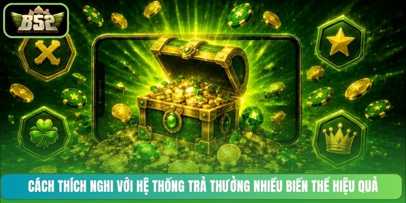 Cách thích nghi với hệ thống trả thưởng nhiều biến thể hiệu quả
