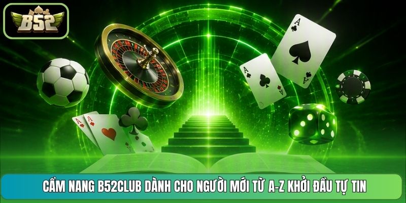Cẩm Nang B52CLUB Dành Cho Người Mới Từ A-Z Khởi Đầu Tự Tin