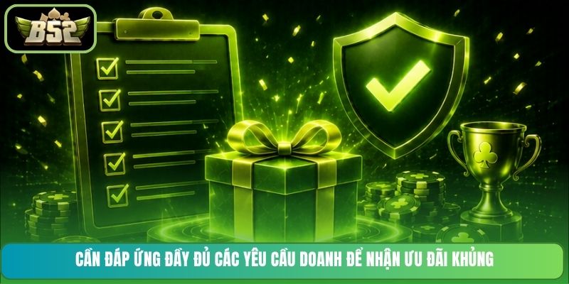 Cần đáp ứng đầy đủ các yêu cầu doanh để nhận ưu đãi khủng