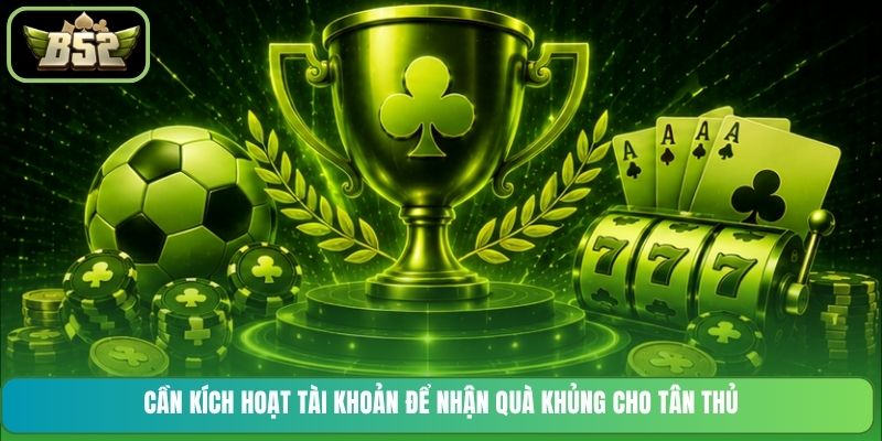 Cần kích hoạt tài khoản để nhận quà khủng cho tân thủ