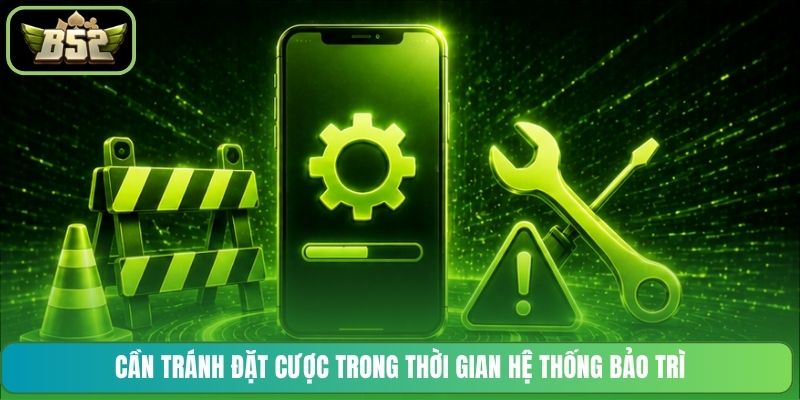 Cần tránh đặt cược trong thời gian hệ thống bảo trì