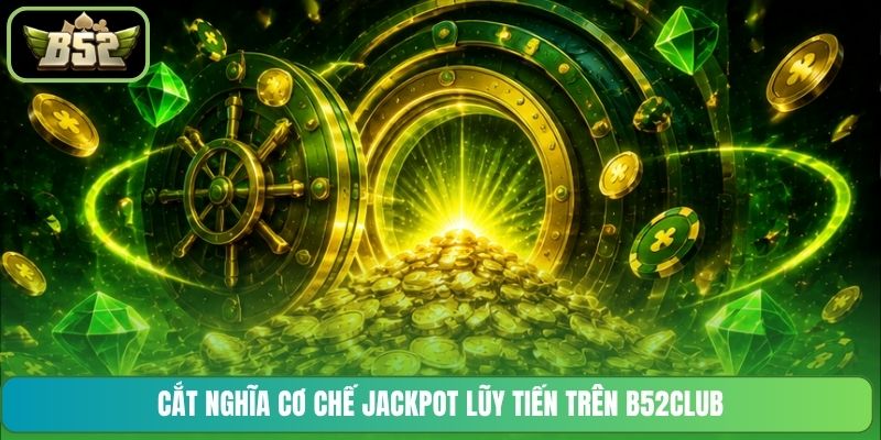 Cắt nghĩa cơ chế Jackpot lũy tiến trên B52CLUB
