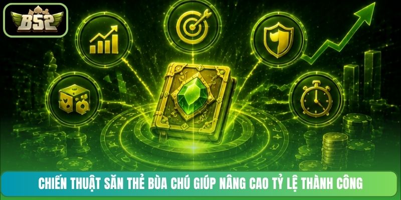 Chiến thuật săn thẻ bùa chú giúp nâng cao tỷ lệ thành công
