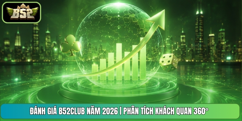 Đánh Giá B52CLUB Năm 2026 | Phân Tích Khách Quan 360°