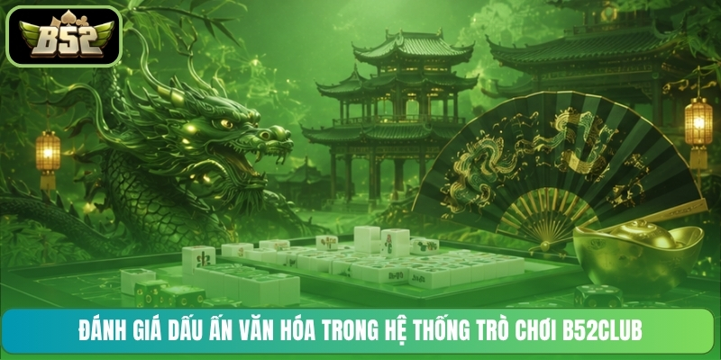Đánh giá dấu ấn văn hóa trong hệ thống trò chơi B52CLUB