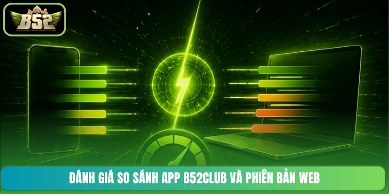 Đánh giá so sánh App B52CLUB và phiên bản Web