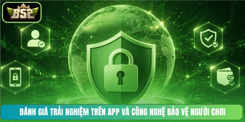 Đánh giá trải nghiệm trên app và công nghệ bảo vệ người chơi