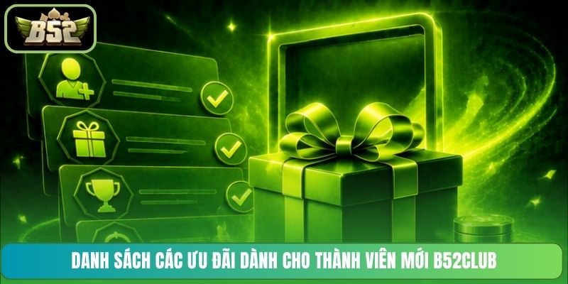 Danh sách các ưu đãi dành cho thành viên mới B52CLUB