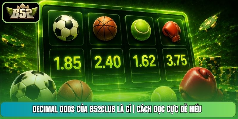 Decimal Odds Của B52CLUB Là Gì | Cách Đọc Cực Dễ Hiểu