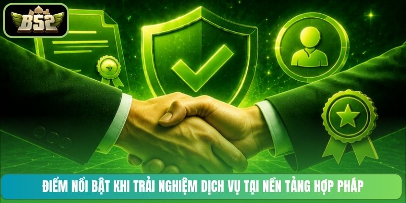 Điểm nổi bật khi trải nghiệm dịch vụ tại nền tảng hợp pháp