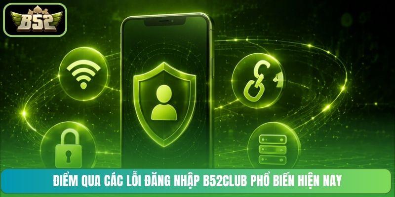 Điểm qua các lỗi đăng nhập B52CLUB phổ biến hiện nay