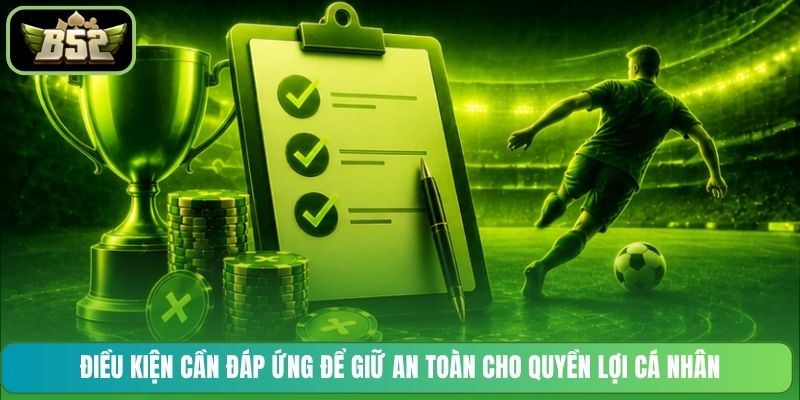 Điều kiện cần đáp ứng để giữ an toàn cho quyền lợi cá nhân