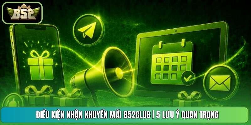 Điều Kiện Nhận Khuyến Mãi B52CLUB | 5 Lưu Ý Quan Trọng