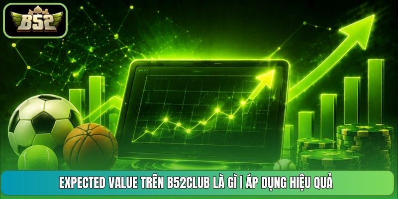 Expected Value Trên B52CLUB Là Gì | Áp Dụng Hiệu Quả