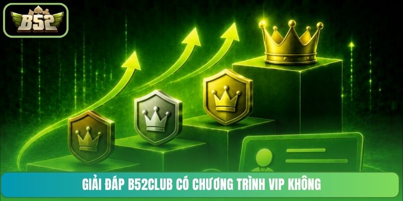 Giải đáp B52CLUB có chương trình VIP không