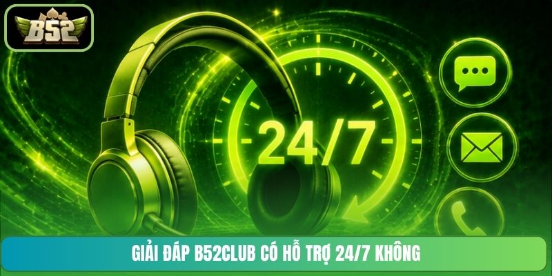 Giải đáp B52CLUB có hỗ trợ 24/7 không