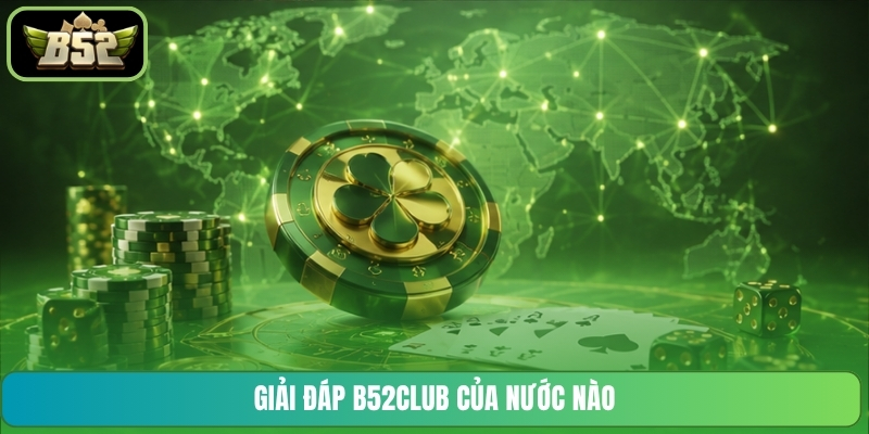 Giải đáp B52CLUB của nước nào