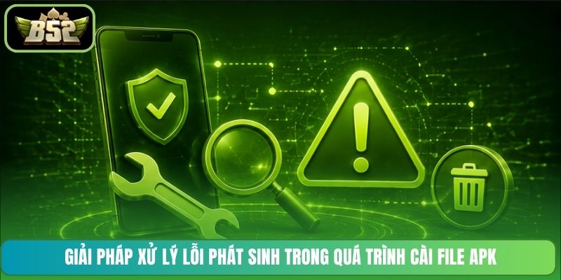 Giải pháp xử lý lỗi phát sinh trong quá trình cài file APK