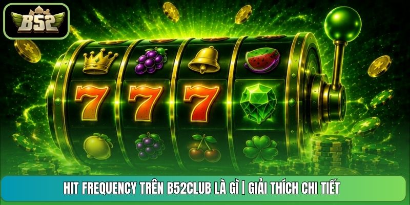 Hit Frequency Trên B52CLUB Là Gì | Giải Thích Chi Tiết