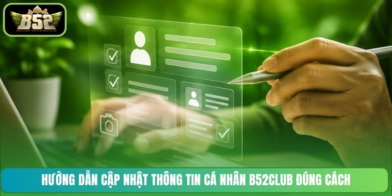 Hướng dẫn cập nhật thông tin cá nhân B52CLUB đúng cách