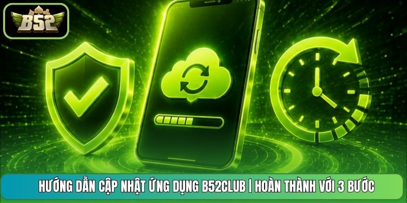 Hướng Dẫn Cập Nhật Ứng Dụng B52CLUB | Hoàn Thành Với 3 Bước