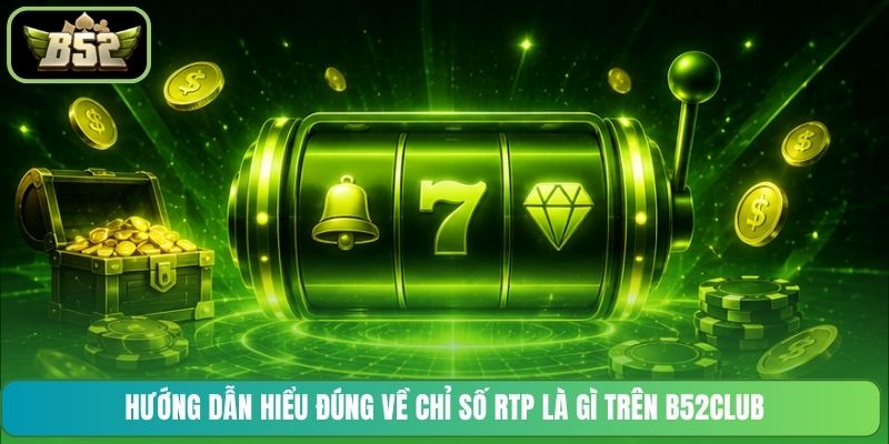 Hướng dẫn hiểu đúng về chỉ số RTP là gì trên B52CLUB